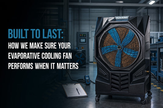 Built to Last: How We Make Sure Your Evaporative Cooling Fan Performs When It Matters