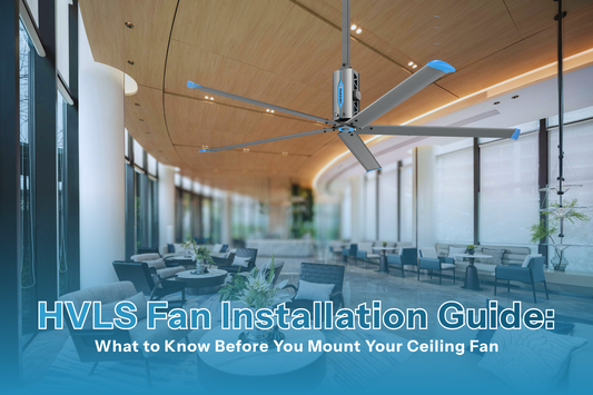 HVLS Fan Installation Guide: What to Know Before You Mount Your Ceiling Fan