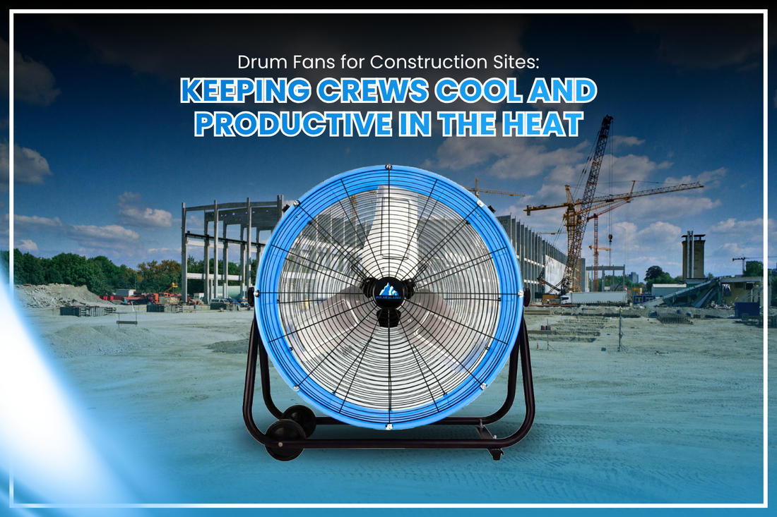 Drum Fans for Construction Sites: Keeping Crews Cool and Productive in the Heat