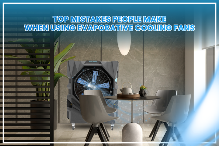 Top Mistakes People Make When Using Evaporative Cooling Fans