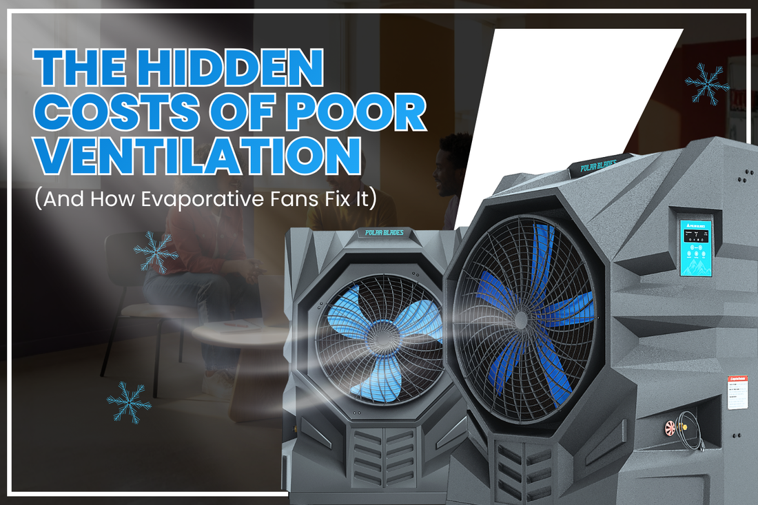 The Hidden Costs of Poor Ventilation (And How Evaporative Fans Fix It)