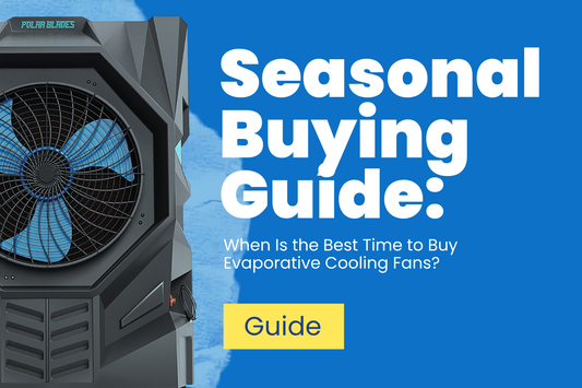 Seasonal Buying Guide: When Is the Best Time to Buy Evaporative Cooling Fans?
